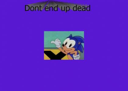 Sonic Sez Dont end up dead