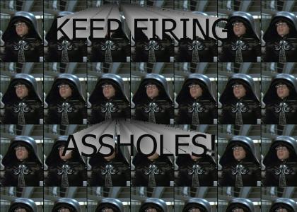 Keep firing assholes!