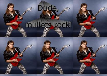 Dude, mullets rock