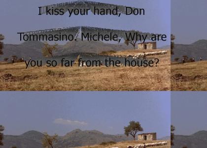 "[I kiss your hand, Don Tommasino. Michele, Why are you so far from the house? You know I'm responsible to you