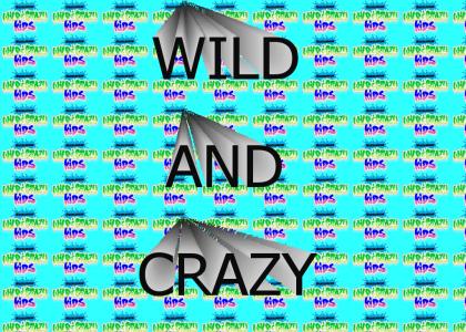 Wild and Crazy Kids!