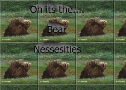 Oh its the bear nessesites
