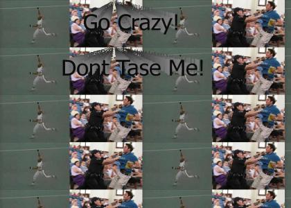 Go Crazy! Don't Tase Me!
