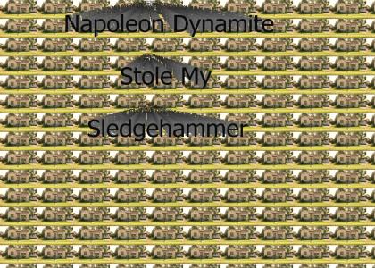 napoleon dynamite stole my sledgehammer