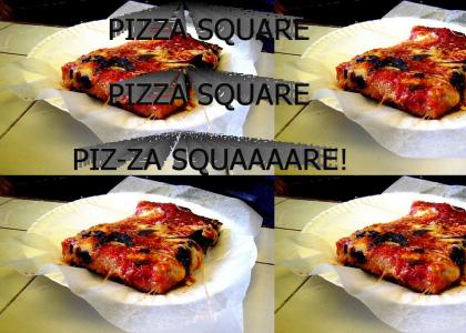 Pizza Square, Pizza Square, Pizza Square!