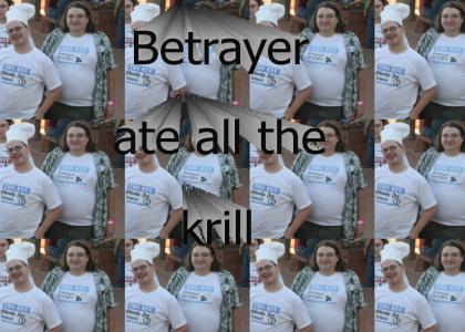 Betrayer ate all the krill