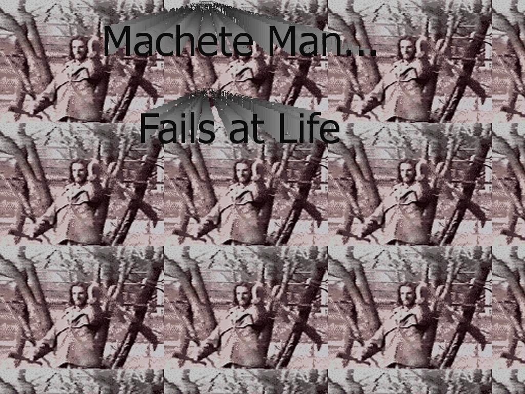 Machetemanfail