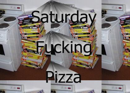 God damn Saturday Pizza Bitches!