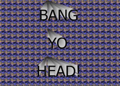 BANG YO HEAD