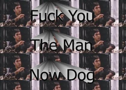 F**K You The Man Now Dog!