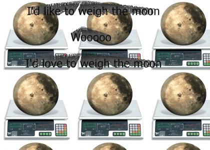 I'd Like to Weigh the Moon