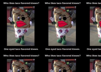 Who Likes One Eyed Taco Flavored Kisses