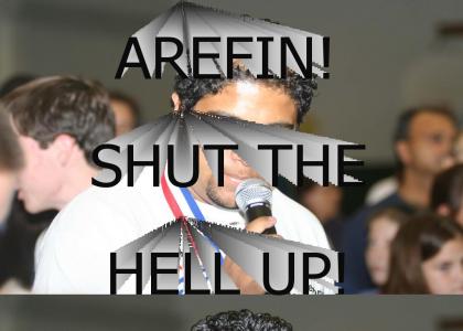 Arefin, Shut the hell up!