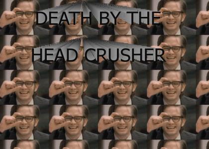 DEATH BY THE HEAD CRUSHER!