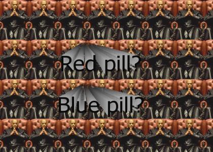 Blue pill? red pill?