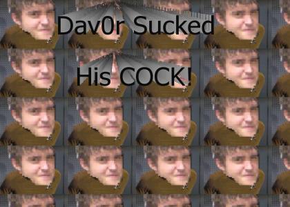 Dav0r Sucked His Cock!!!