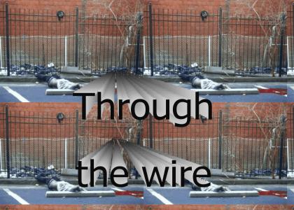 Through the Wire (literally)