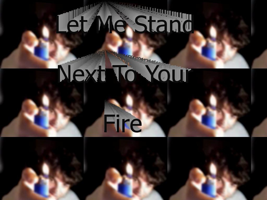 letmestandnexttoyourfire