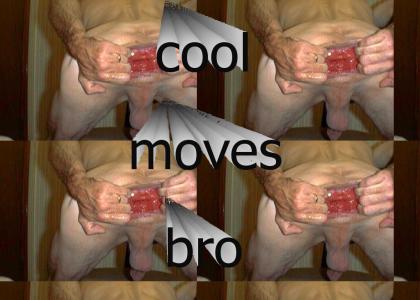 cool moves bro