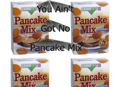 You Ain't Got No Pancake Mix