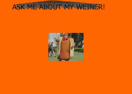 ASK ME ABOUT MY WEINER!