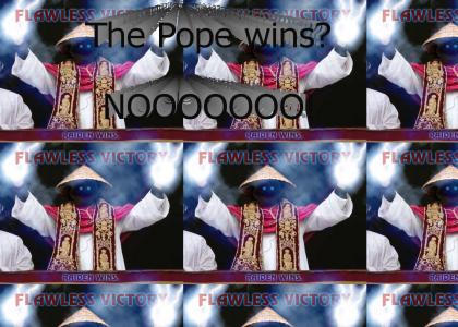 Pope Wins? NOOOOOOOOOO!