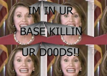Nancy Pelosi is killin ur d00ds