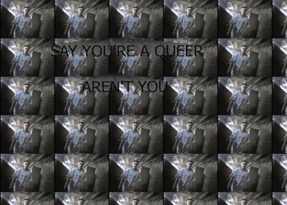 SAY YOU'RE A QUEER AREN'T YOU