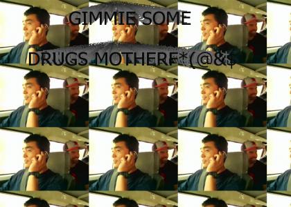 GIMMIE SOME DRUGS MOTHERF*(@&$
