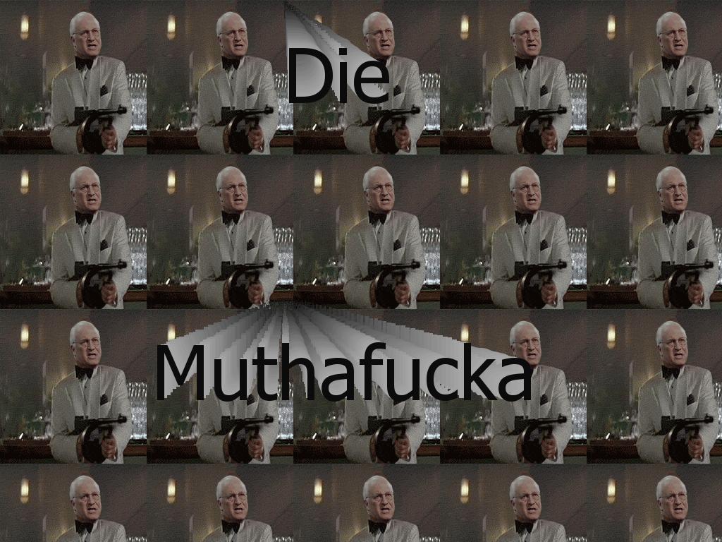 Cheney-says-die-muthafucka-die
