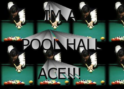 Im a POOL HALL ACE