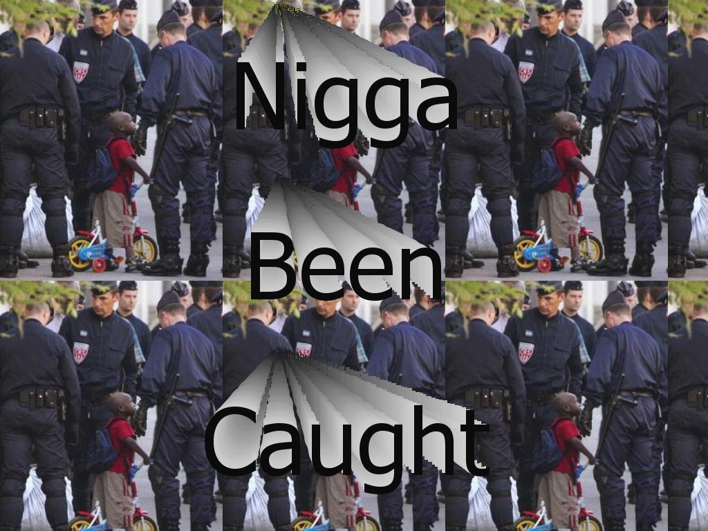 niggabeencaught