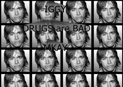Iggy, drugs are bad...Mkay