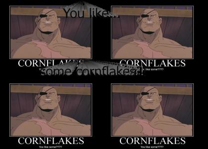 You like...some cornflakes?!