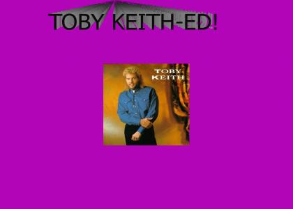 You've Been TOBY KEITH-ED!!!
