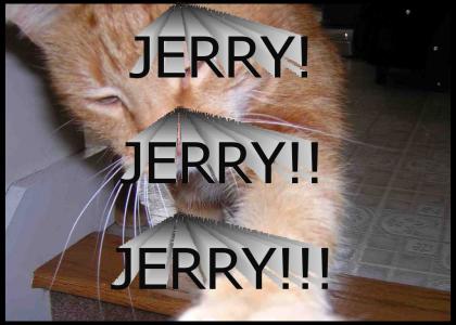 JERRY JERRY JERRY!!!