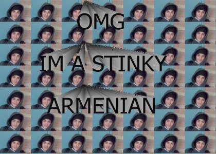 I'm a stinky armenian!!!!