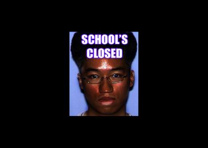 School's closed due to kamakazi gooks with AIDS!