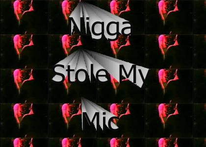 Nigga stole my mic