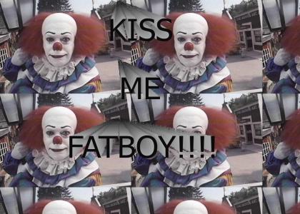 Kiss me fat boy!!!