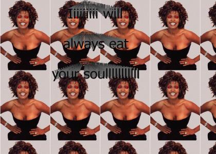Whitney Houston will eat your soul