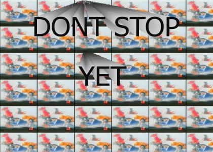 dont stop yet