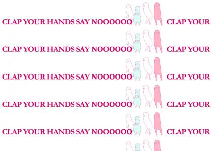 CLAP YOUR HANDS SAY NO