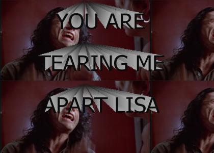 YOU ARE TEARING ME APART LISA!