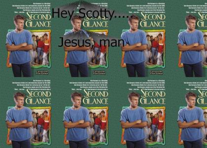 Hey Scotty.... Jesus, man