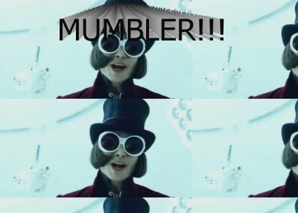 Willy Wonka says Mumbler!