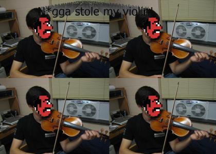 N*gga stole my violin!