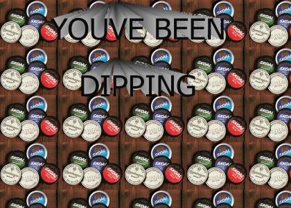 You've been dipping!