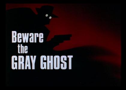 Beware the Gray Ghost