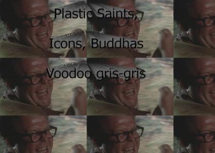 Plastic saints, icons, buddhas, voodoo gris-gris